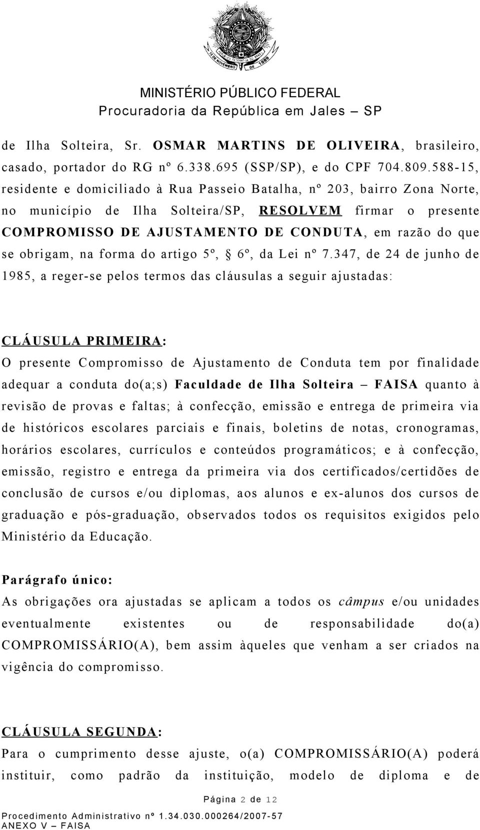 se obrigam, na forma do artigo 5º, 6º, da Lei nº 7.