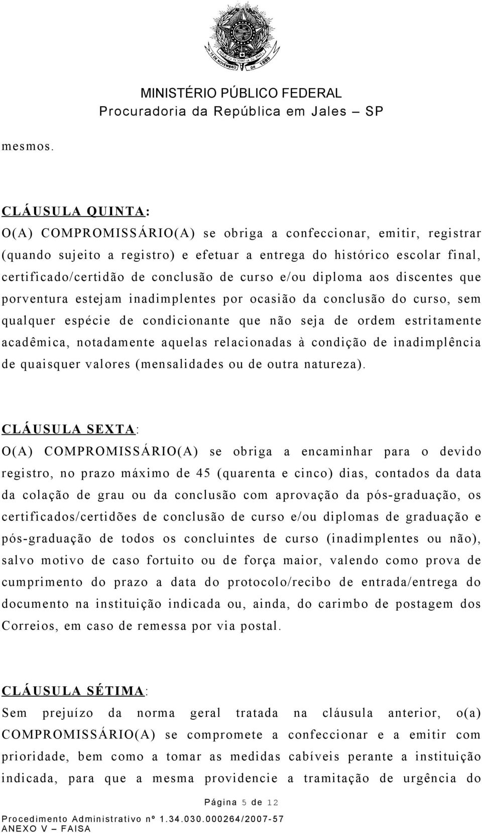 curso e/ou diploma aos discentes que porventura estejam inadimplentes por ocasião da conclusão do curso, sem qualquer espécie de condicionante que não seja de ordem estritamente acadêmica,