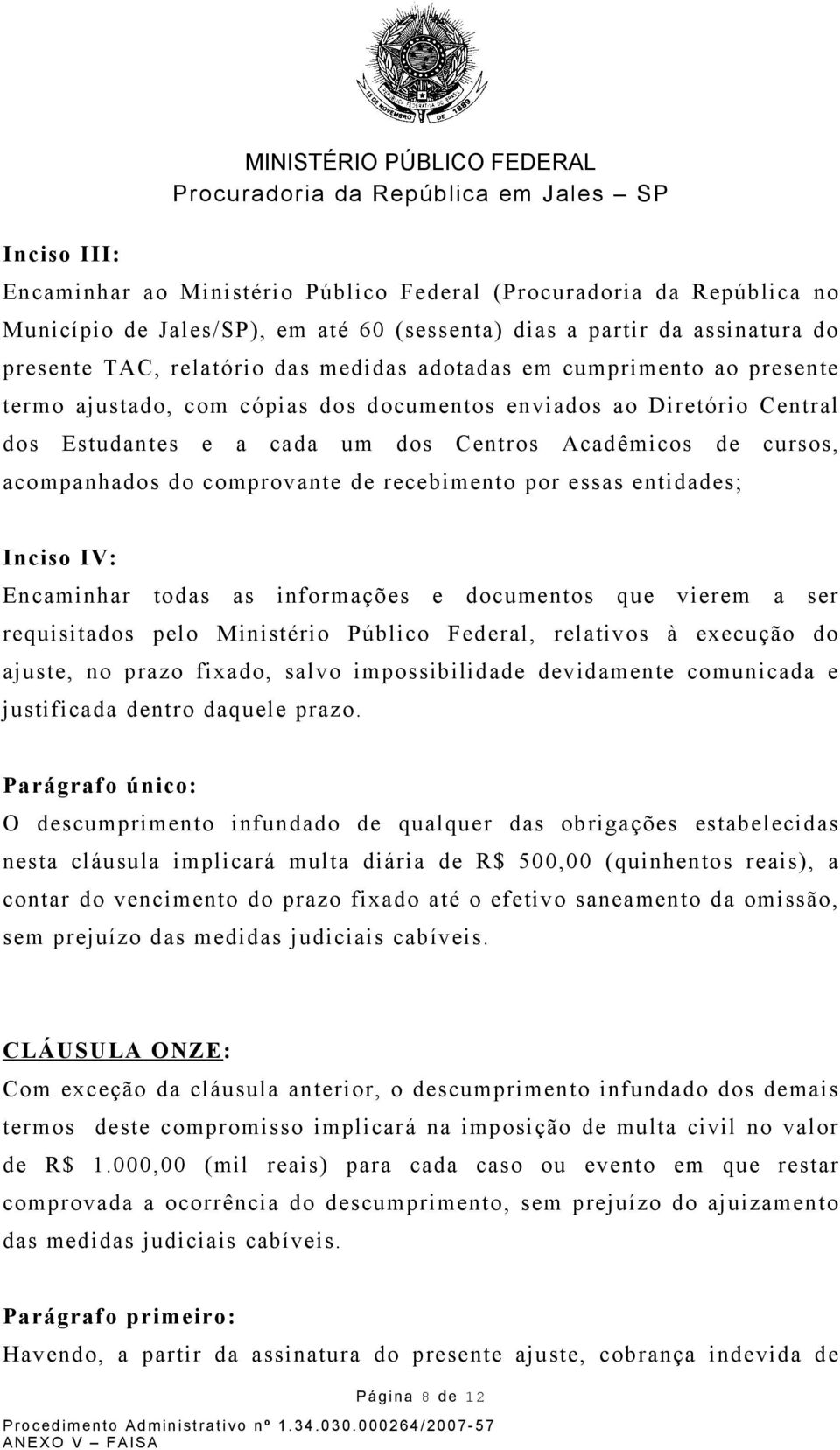 acompanhados do comprovante de recebimento por essas entidades; Inciso IV: Encaminhar todas as informações e documentos que vierem a ser requisitados pelo Ministério Público Federal, relativos à