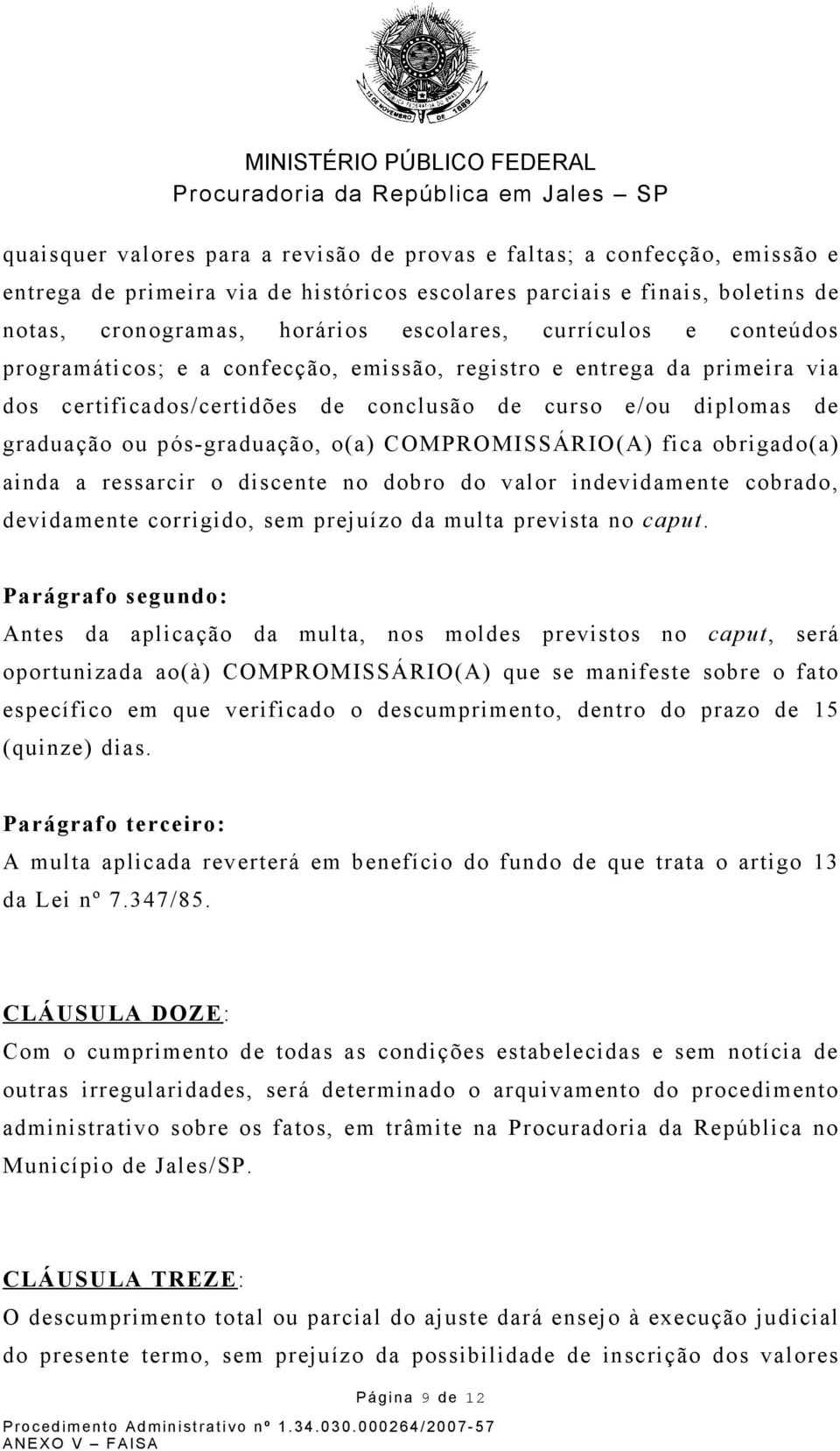 COMPROMISSÁRIO(A) fica obrigado(a) ainda a ressarcir o discente no dobro do valor indevidamente cobrado, devidamente corrigido, sem prejuízo da multa prevista no caput.