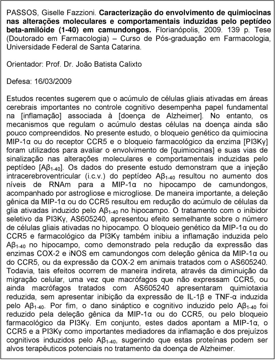 João Batista Calixto Defesa: 16/03/2009 Estudos recentes sugerem que o acúmulo de células gliais ativadas em áreas cerebrais importantes no controle cognitivo desempenha papel fundamental na