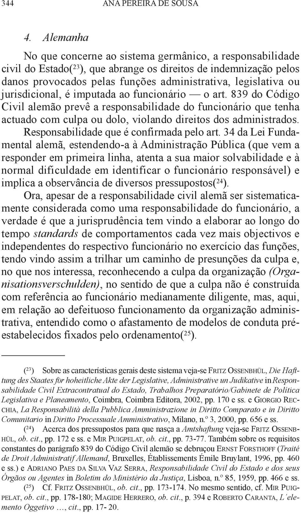 jurisdicional, é imputada ao funcionário o art. 839 do Código Civil alemão prevê a responsabilidade do funcionário que tenha actuado com culpa ou dolo, violando direitos dos administrados.