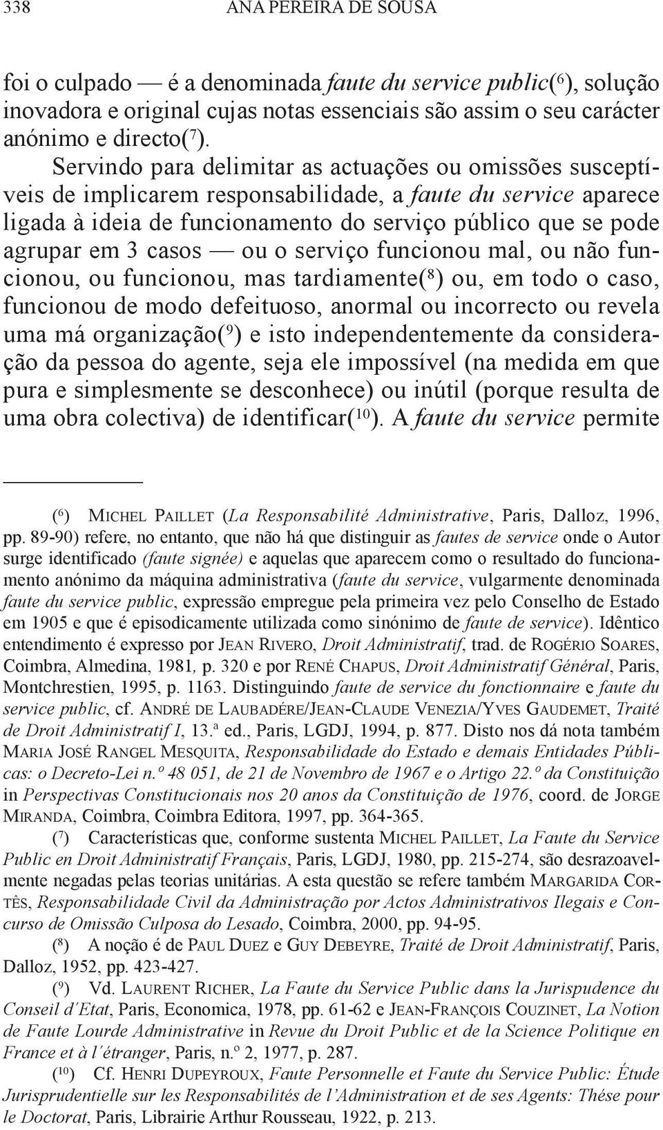 casos ou o serviço funcionou mal, ou não funcionou, ou funcionou, mas tardiamente( 8 ) ou, em todo o caso, funcionou de modo defeituoso, anormal ou incorrecto ou revela uma má organização( 9 ) e isto