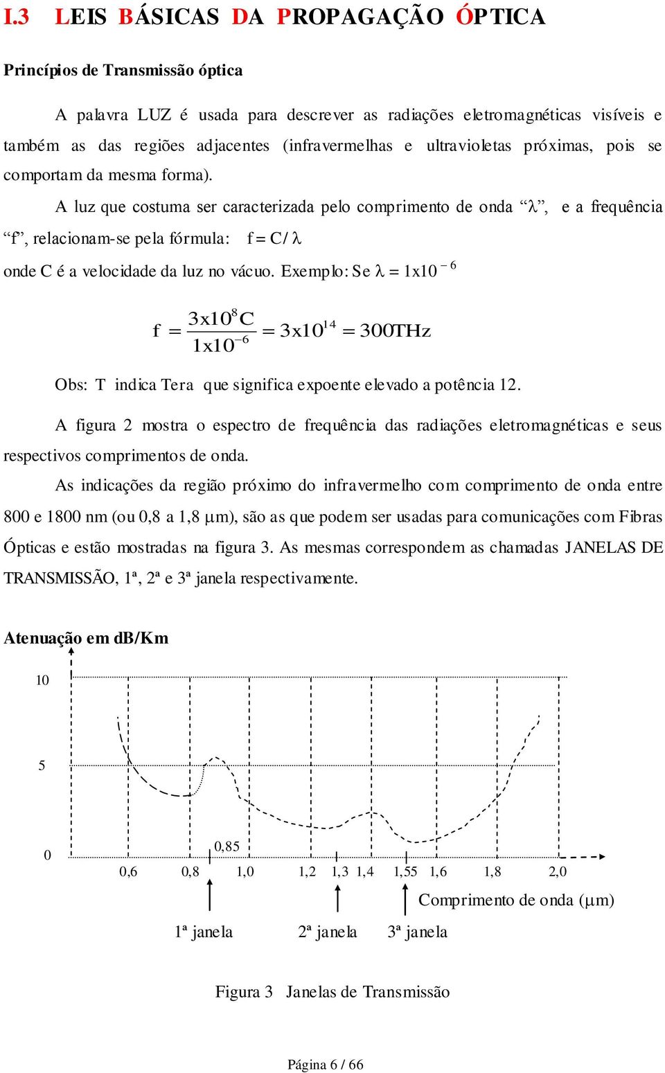 A luz que costuma ser caracterizada pelo comprimento de onda, e a frequência f, relacionam-se pela fórmula: f = C/ onde C é a velocidade da luz no vácuo.