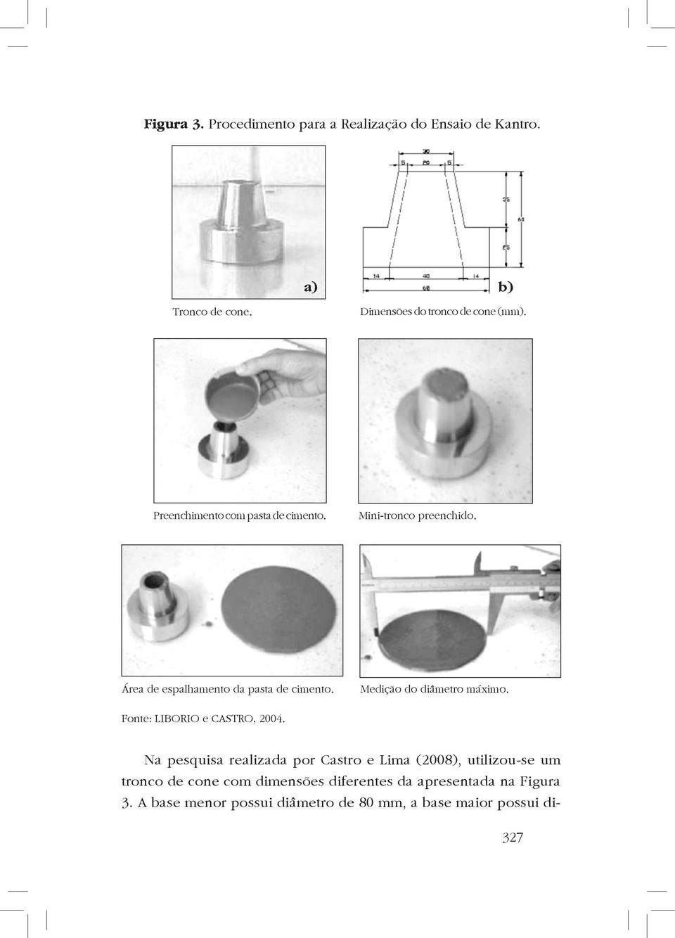 na Figura 3. A base menor possui diâmetro de 80 mm, a base maior possui dia) b) Dimensões do tronco de cone (mm).