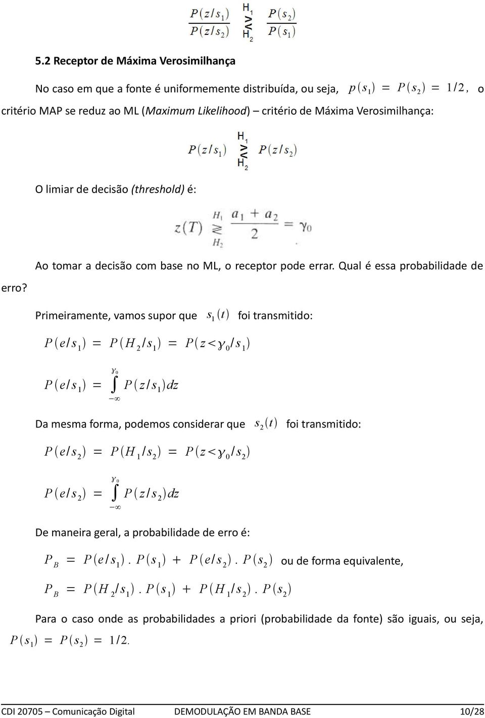 Primeiramente, vamos supor que s t foi transmitido: P e/ s = P H / s = P z / s P e/ s = P z / s dz Da mesma forma, podemos considerar que s t foi transmitido: P e/ s = P H / s = P z / s P e/ s = P z