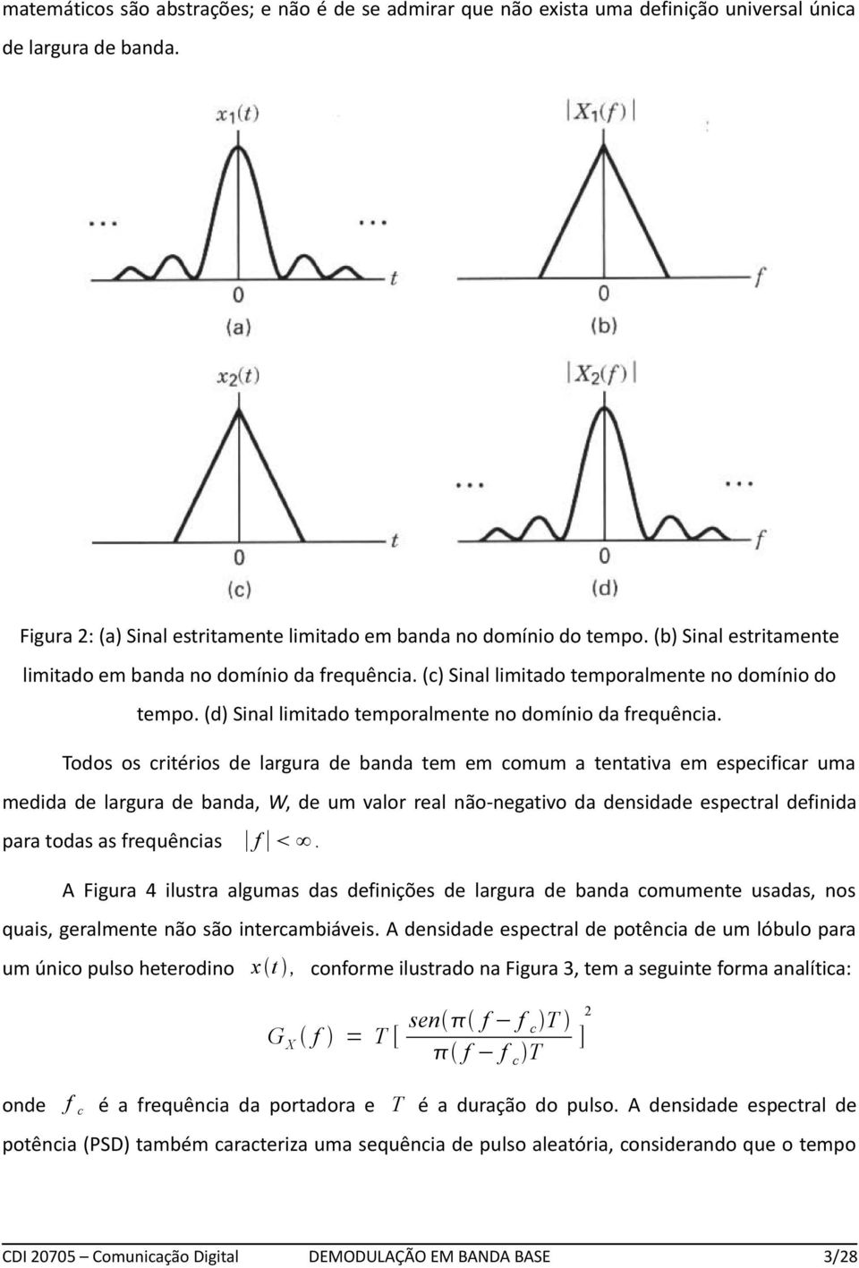 Todos os critérios de largura de banda tem em comum a tentativa em especificar uma medida de largura de banda, W, de um valor real não-negativo da densidade espectral definida para todas as