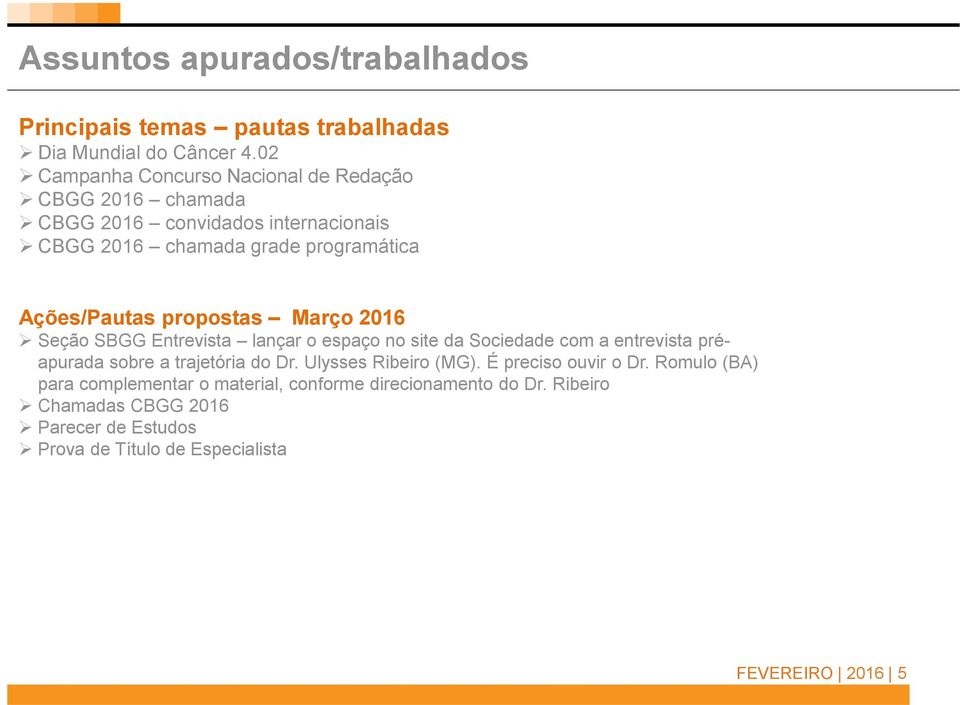 propostas Março 2016 Seção SBGG Entrevista lançar o espaço no site da Sociedade com a entrevista préapurada sobre a trajetória do Dr.