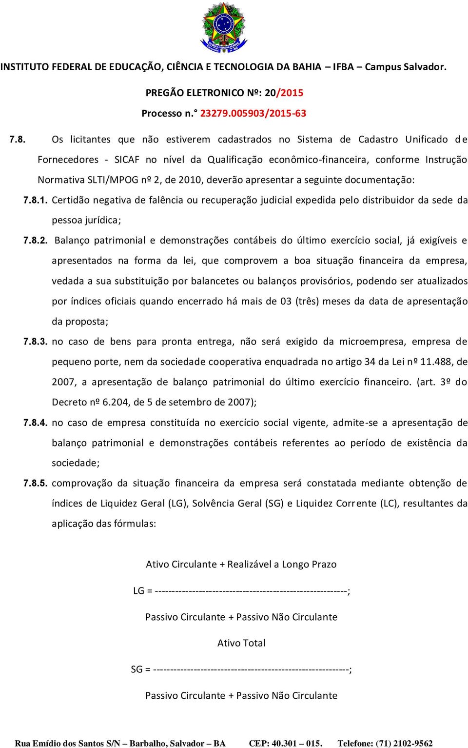 demonstrações contábeis do último exercício social, já exigíveis e apresentados na forma da lei, que comprovem a boa situação financeira da empresa, vedada a sua substituição por balancetes ou