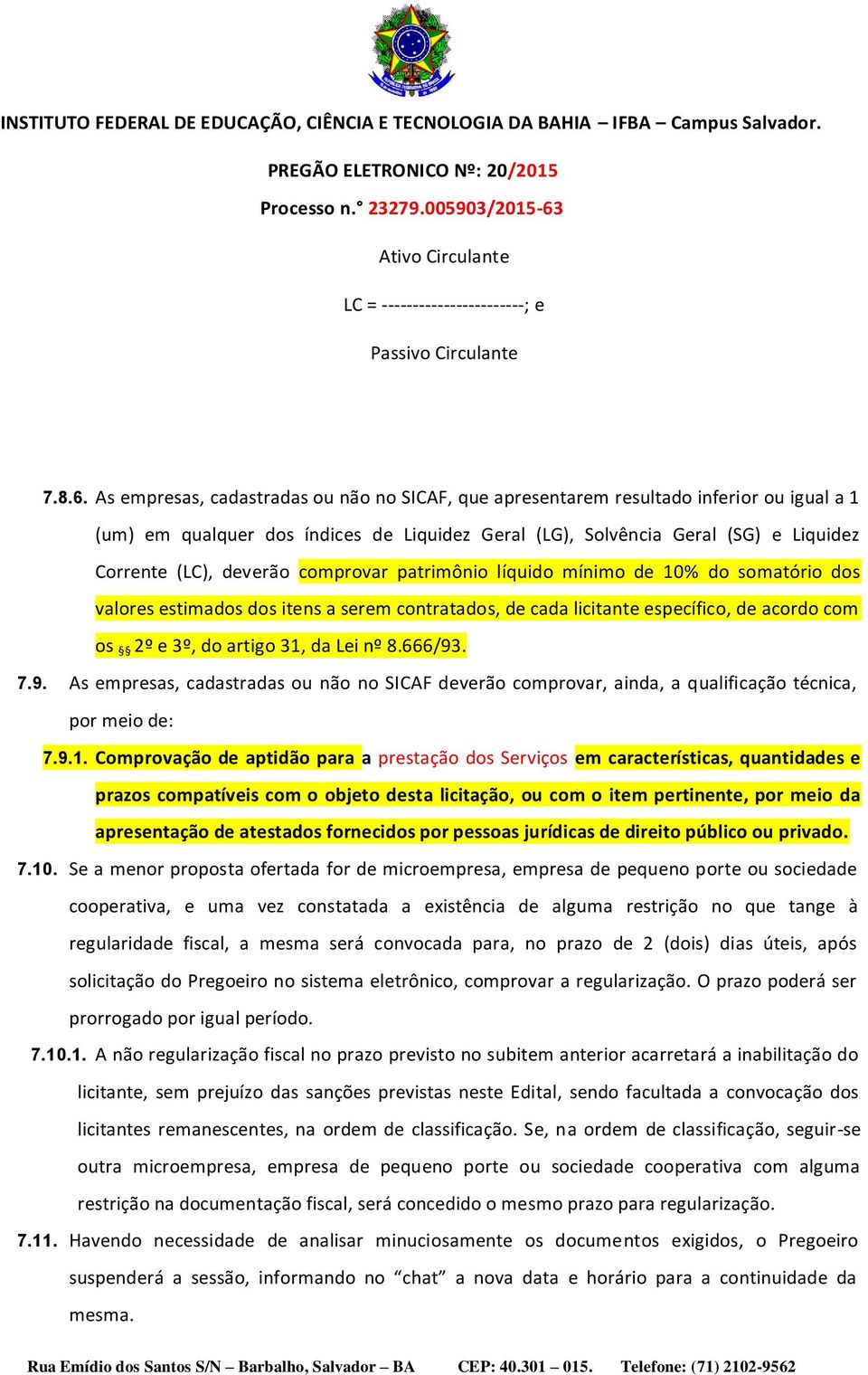 comprovar patrimônio líquido mínimo de 10% do somatório dos valores estimados dos itens a serem contratados, de cada licitante específico, de acordo com os 2º e 3º, do artigo 31, da Lei nº 8.666/93.