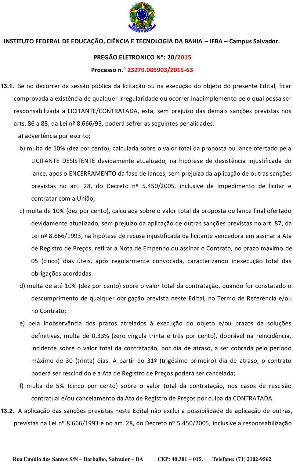 666/93, poderá sofrer as seguintes penalidades: a) advertência por escrito; b) multa de 10% (dez por cento), calculada sobre o valor total da proposta ou lance ofertado pela LICITANTE DESISTENTE