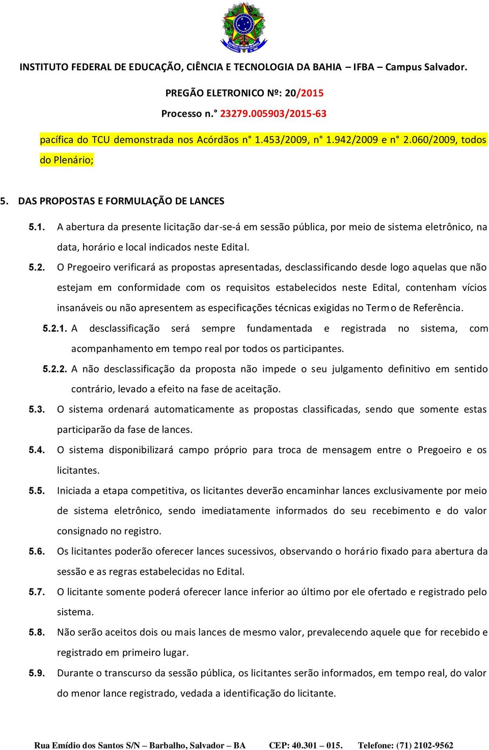 não apresentem as especificações técnicas exigidas no Term o de Referência. 5.2.1.