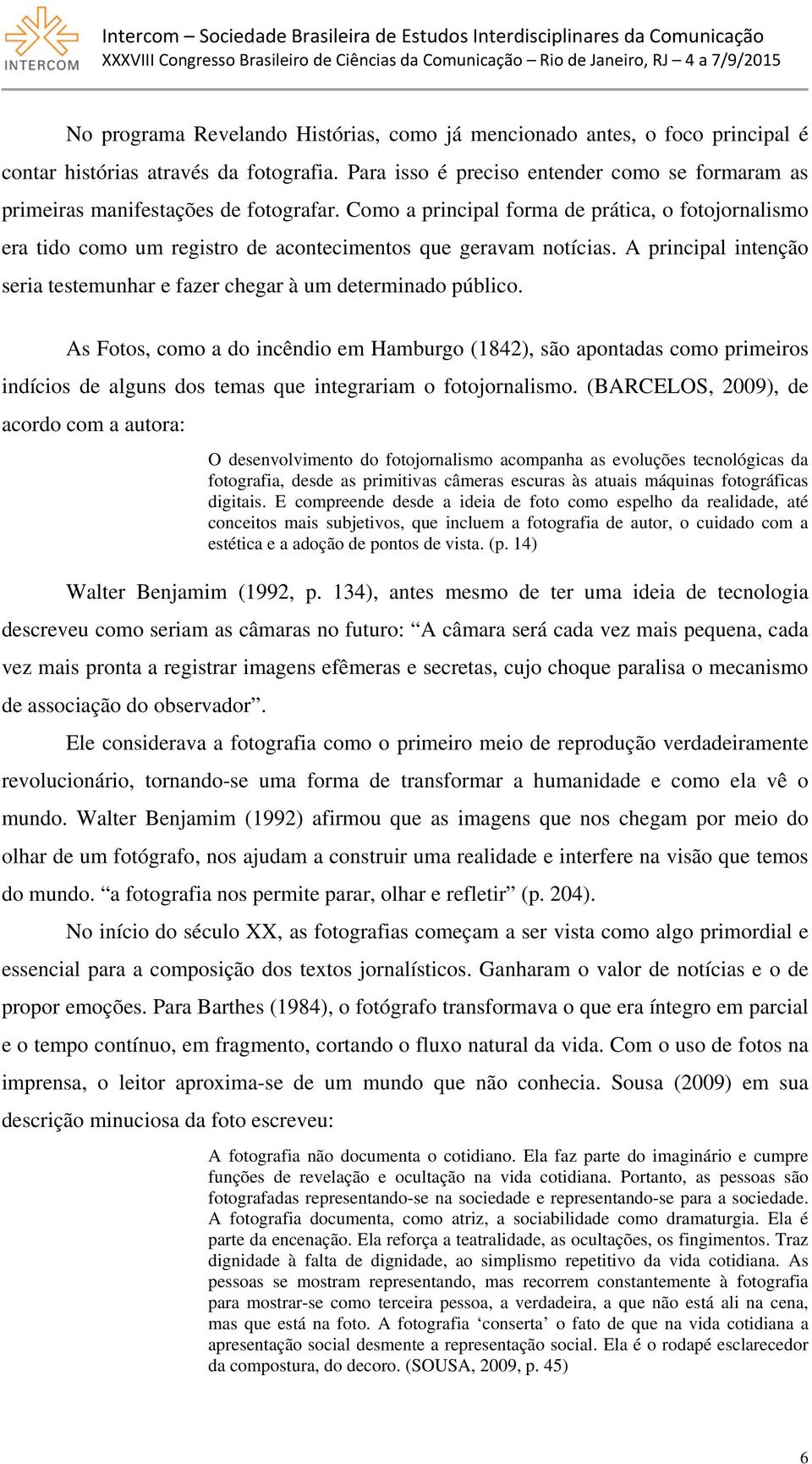 Como a principal forma de prática, o fotojornalismo era tido como um registro de acontecimentos que geravam notícias. A principal intenção seria testemunhar e fazer chegar à um determinado público.