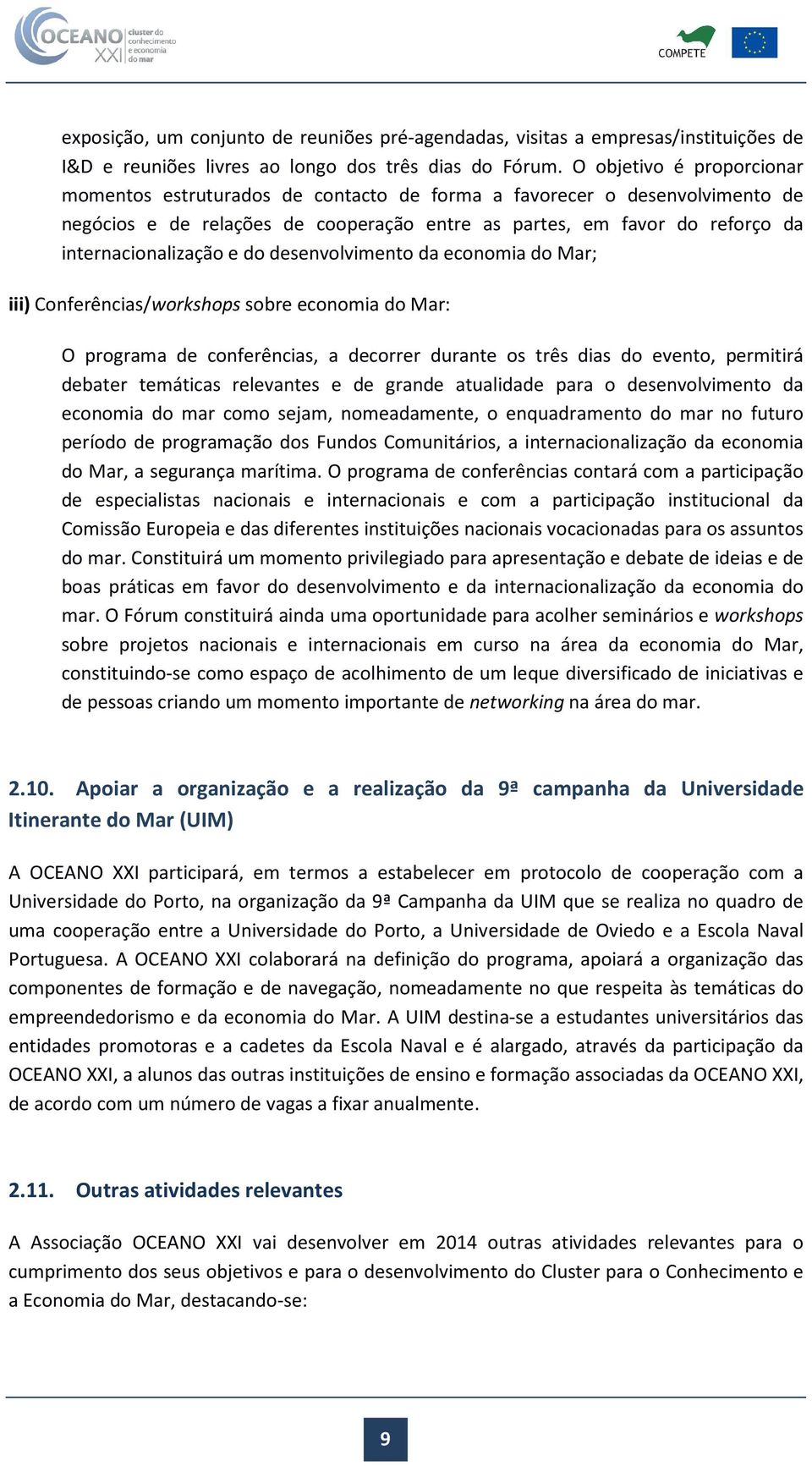 e do desenvolvimento da economia do Mar; iii) Conferências/workshops sobre economia do Mar: O programa de conferências, a decorrer durante os três dias do evento, permitirá debater temáticas