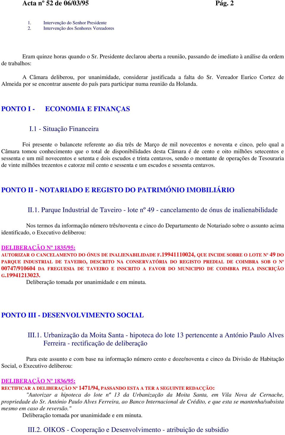 Vereador Eurico Cortez de Almeida por se encontrar ausente do país para participar numa reunião da Holanda. PONTO I - ECONOMIA E FINANÇAS I.