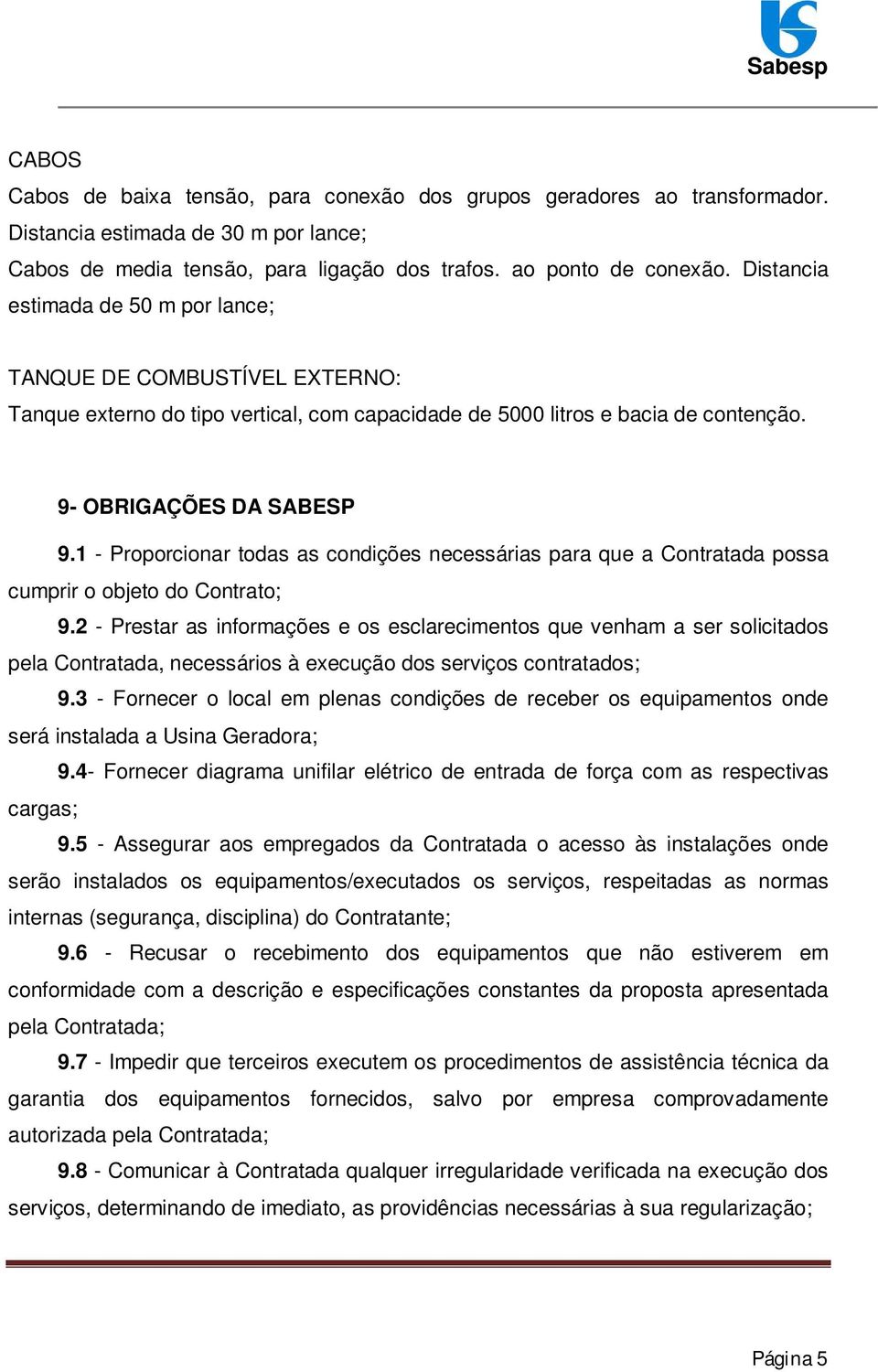 1 - Proporcionar todas as condições necessárias para que a Contratada possa cumprir o objeto do Contrato; 9.