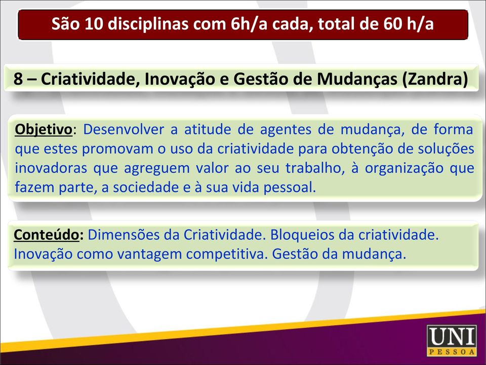 soluções inovadoras que agreguem valor ao seu trabalho, à organização que fazem parte, a sociedade e à sua vida