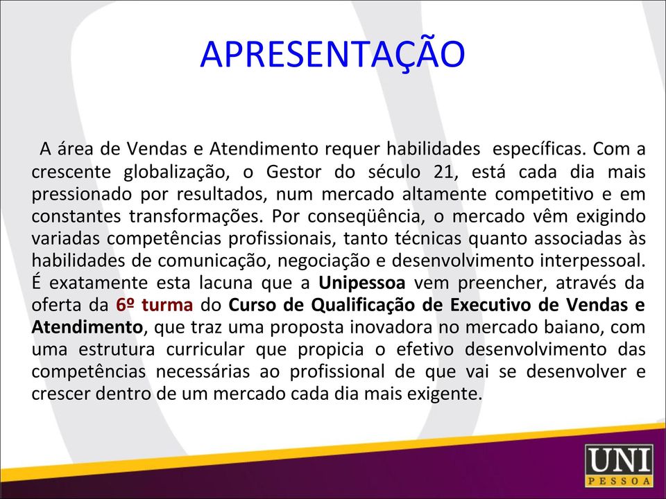 Por conseqüência, o mercado vêm exigindo variadas competências profissionais, tanto técnicas quanto associadas às habilidades de comunicação, negociação e desenvolvimento interpessoal.