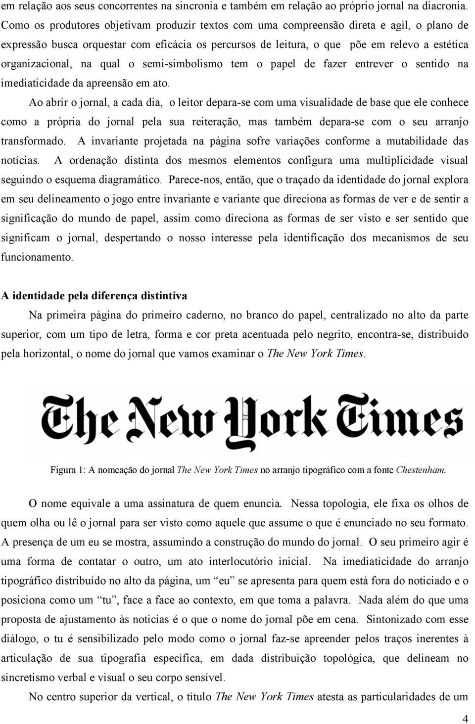 organizacional, na qual o semi-simbolismo tem o papel de fazer entrever o sentido na imediaticidade da apreensão em ato.