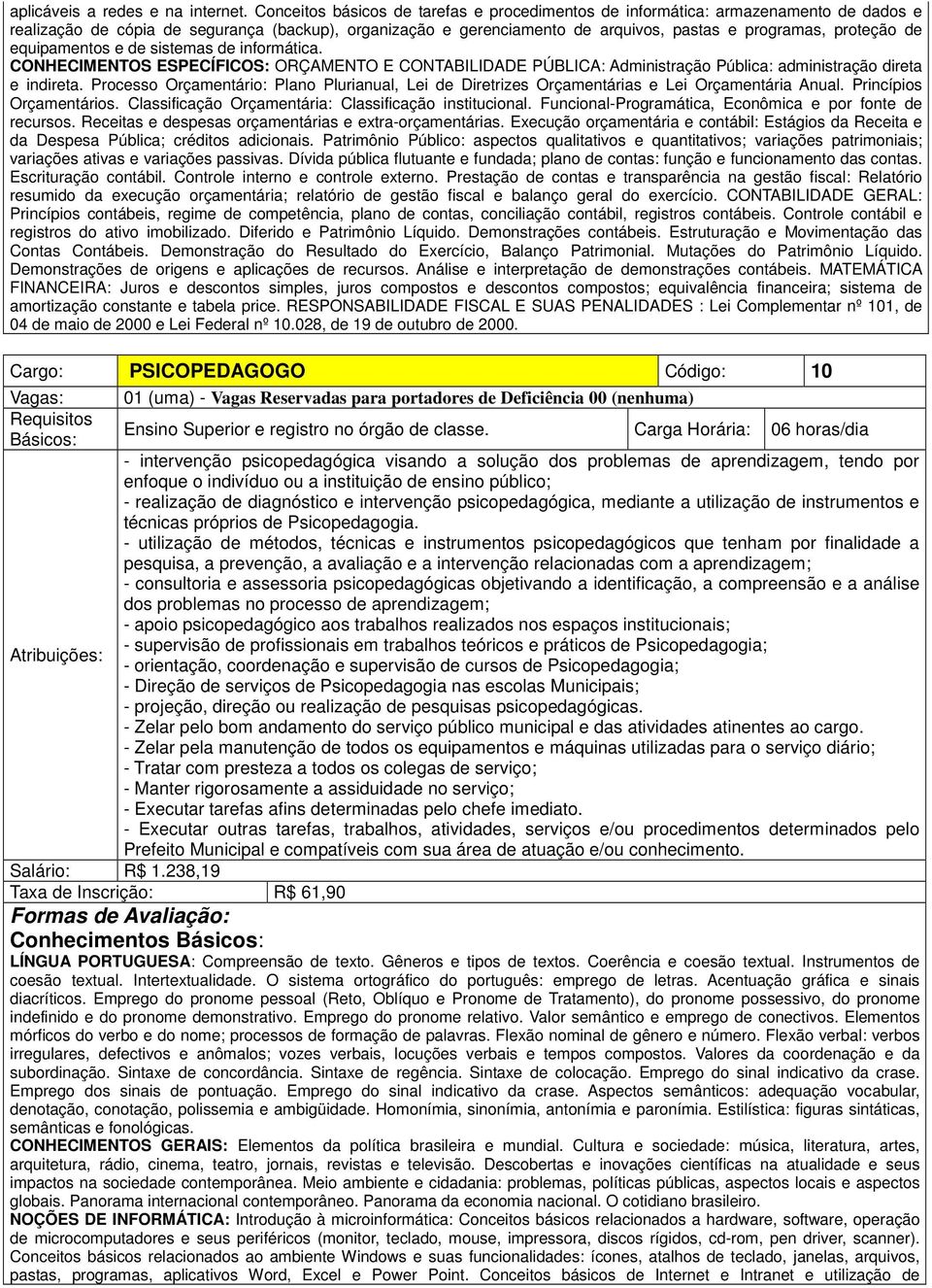 de equipamentos e de sistemas de informática. CONHECIMENTOS ESPECÍFICOS: ORÇAMENTO E CONTABILIDADE PÚBLICA: Administração Pública: administração direta e indireta.