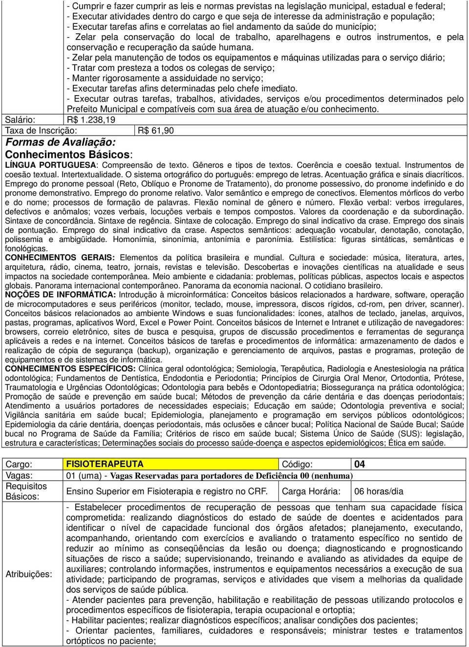 saúde humana. - Executar tarefas afins determinadas pelo chefe imediato. Salário: R$ 1.238,19 Taxa de Inscrição: R$ 61,90 LÍNGUA PORTUGUESA: Compreensão de texto. Gêneros e tipos de textos.