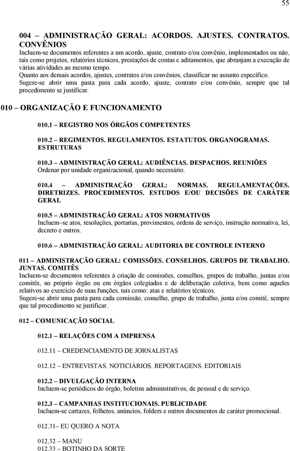 a execução de várias atividades ao mesmo tempo. Quanto aos demais acordos, ajustes, contratos e/ou convênios, classificar no assunto específico.