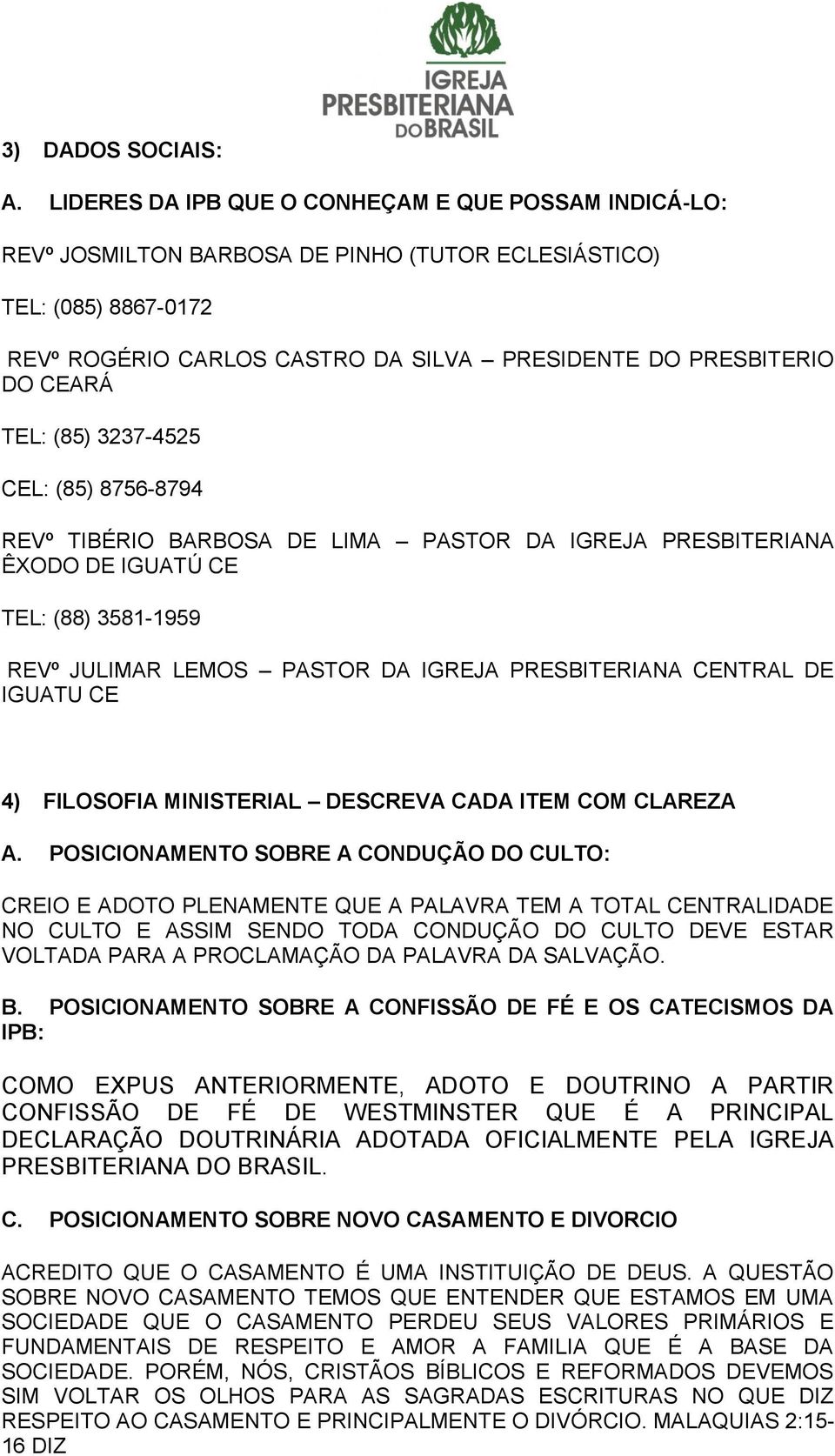 TEL: (85) 3237-4525 CEL: (85) 8756-8794 REVº TIBÉRIO BARBOSA DE LIMA PASTOR DA IGREJA PRESBITERIANA ÊXODO DE IGUATÚ CE TEL: (88) 3581-1959 REVº JULIMAR LEMOS PASTOR DA IGREJA PRESBITERIANA CENTRAL DE