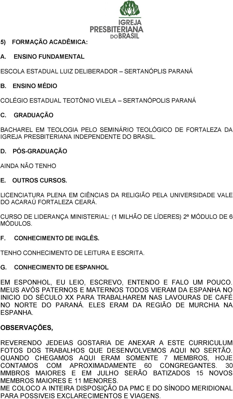 LICENCIATURA PLENA EM CIÊNCIAS DA RELIGIÃO PELA UNIVERSIDADE VALE DO ACARAÚ FORTALEZA CEARÁ. CURSO DE LIDERANÇA MINISTERIAL: (1 MILHÃO DE LÍDERES) 2º MÓDULO DE 6 MÓDULOS. F. CONHECIMENTO DE INGLÊS.