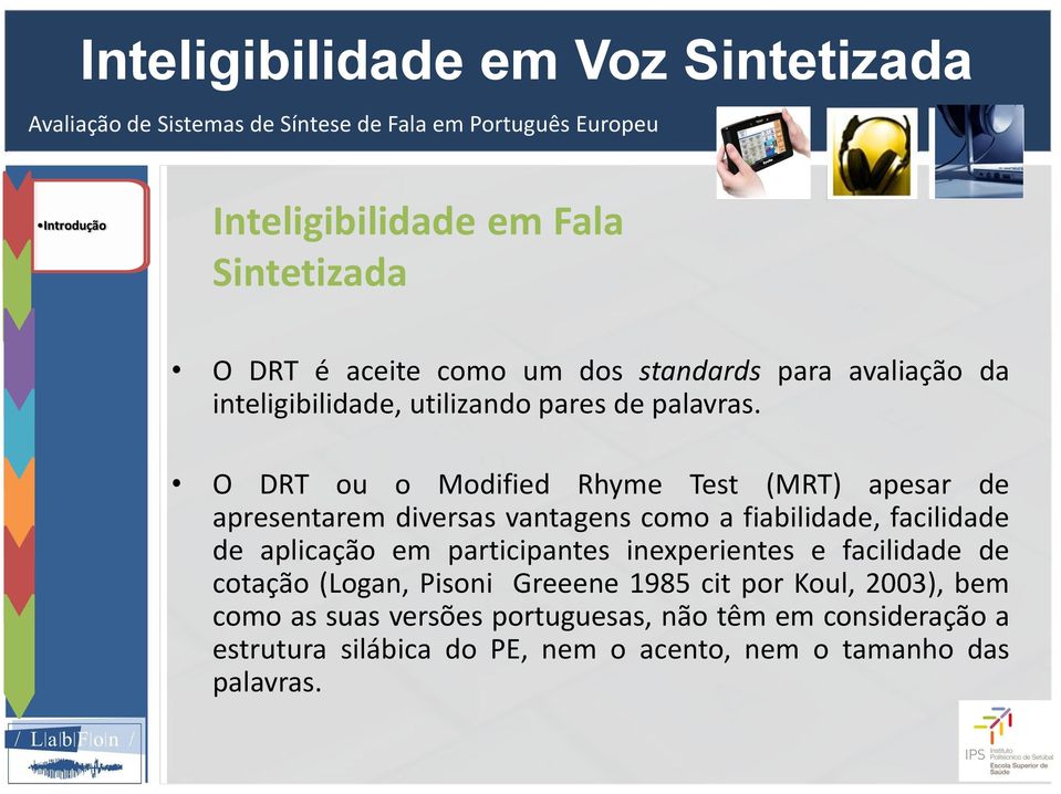 O DRT ou o Modified Rhyme Test (MRT) apesar de apresentarem diversas vantagens como a fiabilidade, facilidade de aplicação