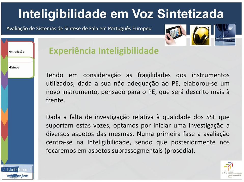 Dada a falta de investigação relativa à qualidade dos SSF que suportam estas vozes, optamos por iniciar uma investigação a