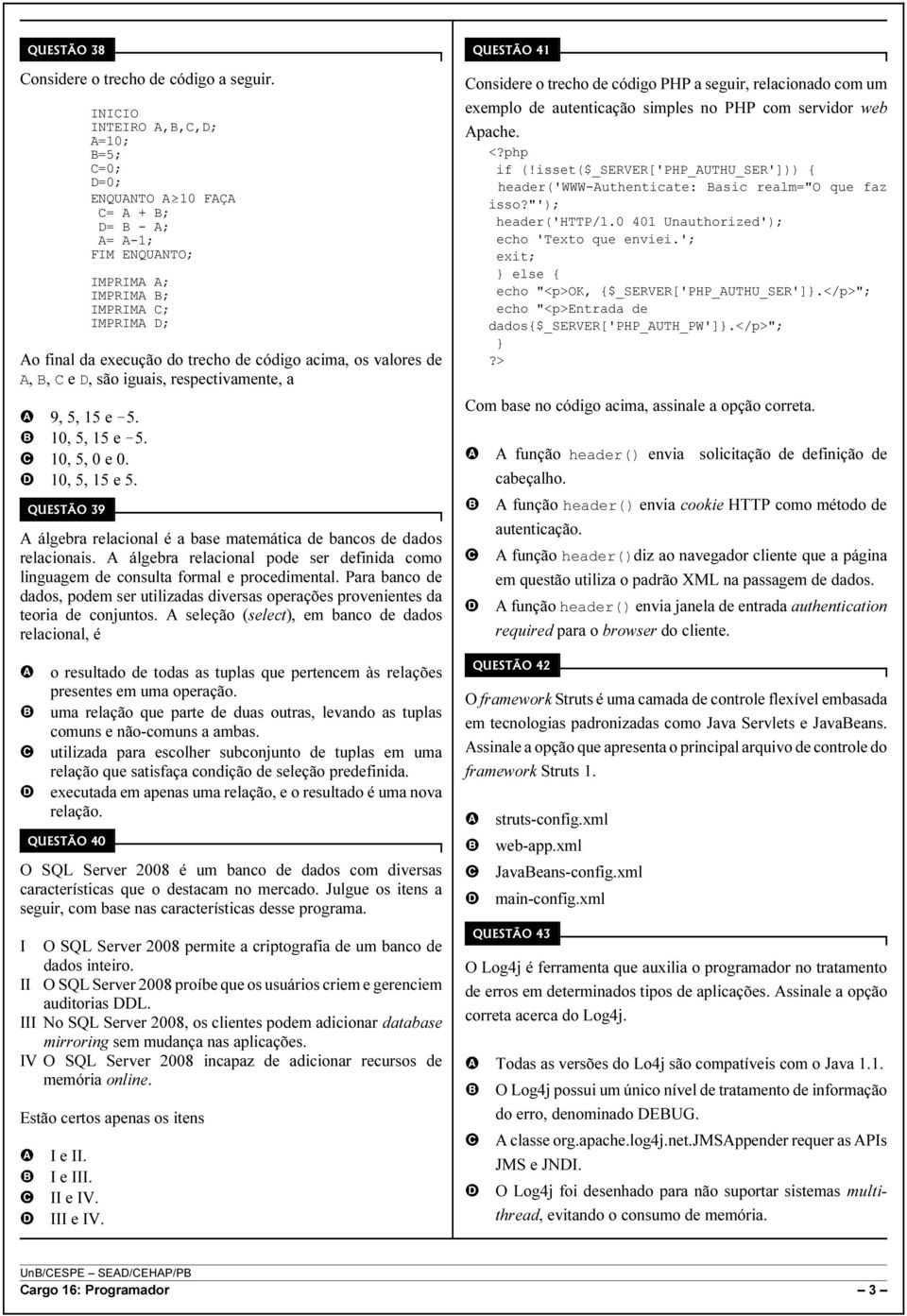 respectivamente, a 9, 5, 15 e!5. 10, 5, 15 e!5. 10, 5, 0 e 0. 10, 5, 15 e 5. QUESTÃO 39 álgebra relacional é a base matemática de bancos de dados relacionais.