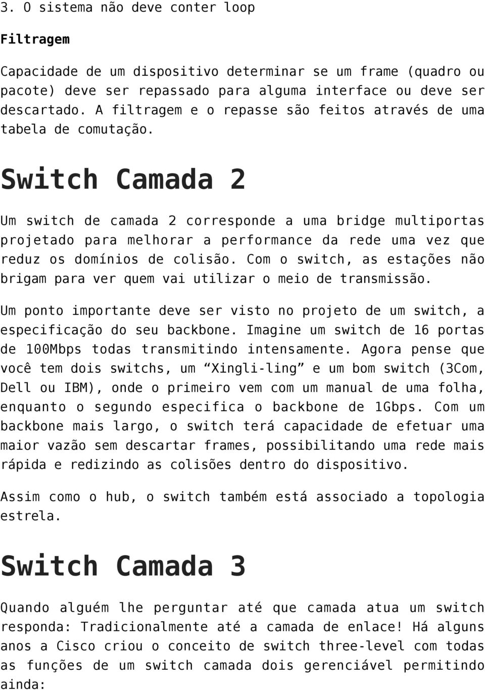 Switch Camada 2 Um switch de camada 2 corresponde a uma bridge multiportas projetado para melhorar a performance da rede uma vez que reduz os domínios de colisão.
