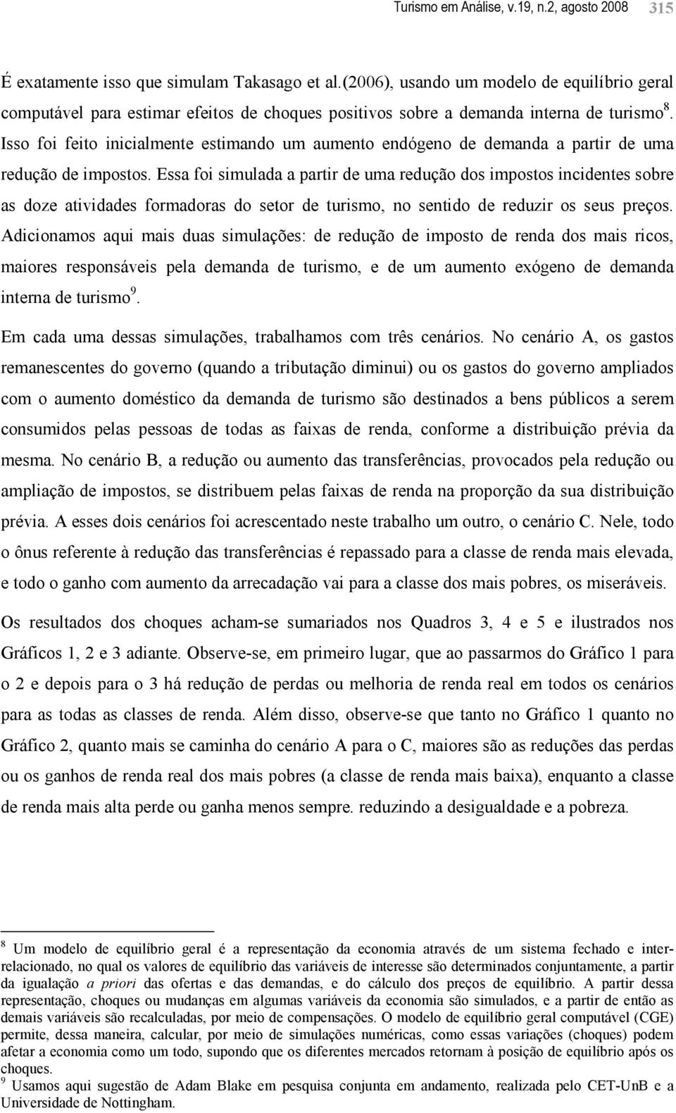 Isso foi feito inicialmente estimando um aumento endógeno de demanda a partir de uma redução de impostos.