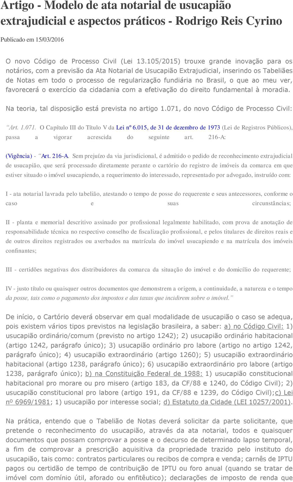 o que ao meu ver, favorecerá o exercício da cidadania com a efetivação do direito fundamental à moradia. Na teoria, tal disposição está prevista no artigo 1.071, do novo Código de Processo Civil: Art.