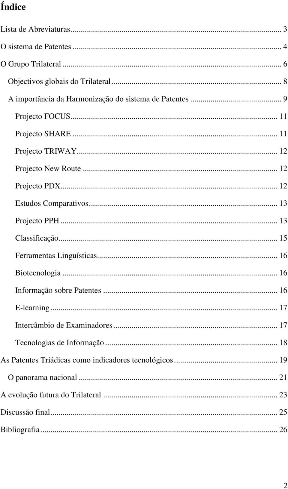 .. 12 Estudos Comparativos... 13 Projecto PPH... 13 Classificação... 15 Ferramentas Linguísticas... 16 Biotecnologia... 16 Informação sobre Patentes... 16 E-learning.