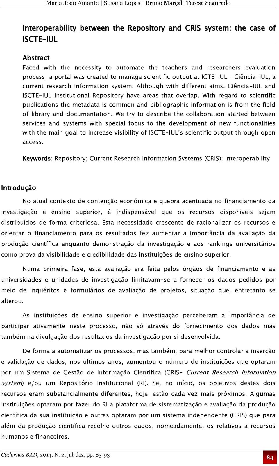 Although with different aims, Ciência-IUL and ISCTE-IUL Institutional Repository have areas that overlap.