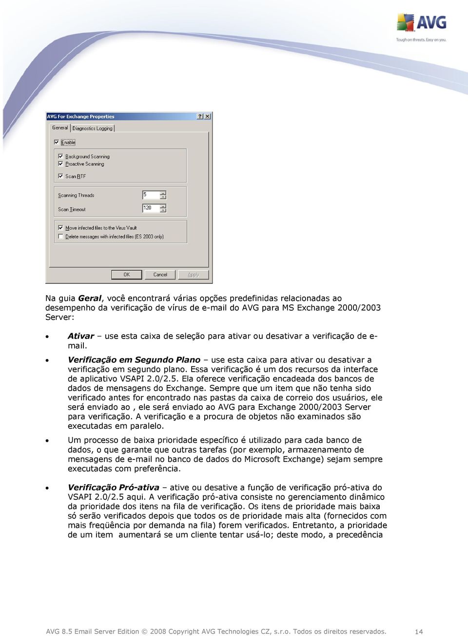 Essa verificação é um dos recursos da interface de aplicativo VSAPI 2.0/2.5. Ela oferece verificação encadeada dos bancos de dados de mensagens do Exchange.