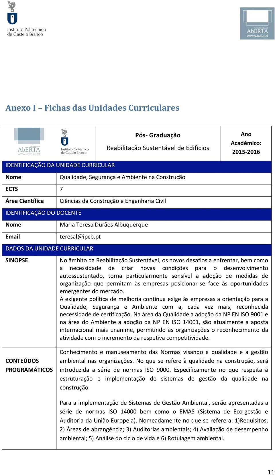 pt DADOSDAUNIDADECURRICULAR SINOPSE Ano Académico: 2015 2016 NoâmbitodaReabilitaçãoSustentável,osnovosdesafiosaenfrentar,bemcomo a necessidade de criar novas condições para o desenvolvimento