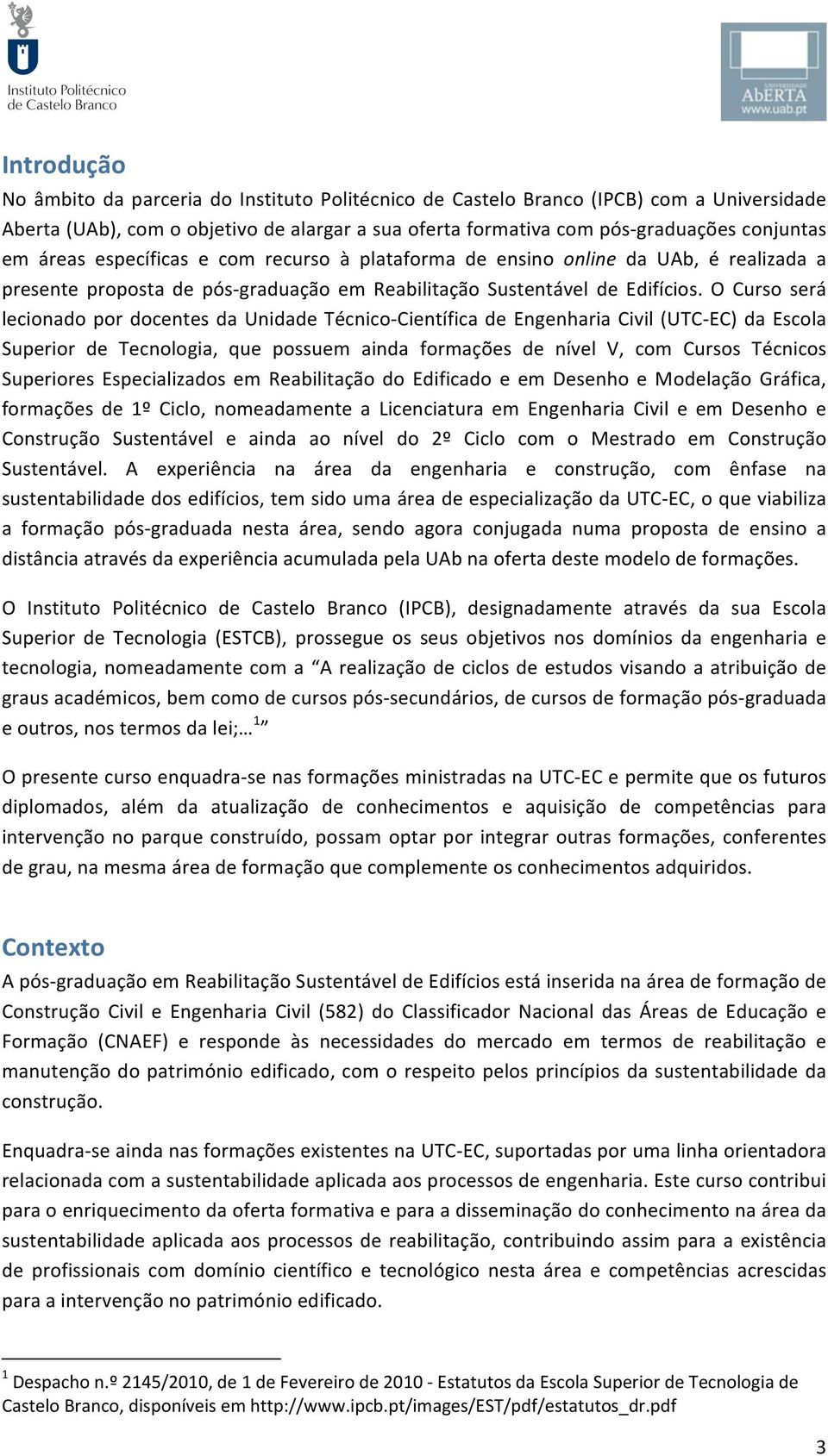 O Curso será lecionadopordocentesdaunidadetécnico CientíficadeEngenhariaCivil(UTC EC)daEscola Superior de Tecnologia, que possuem ainda formações de nível V, com Cursos Técnicos Superiores