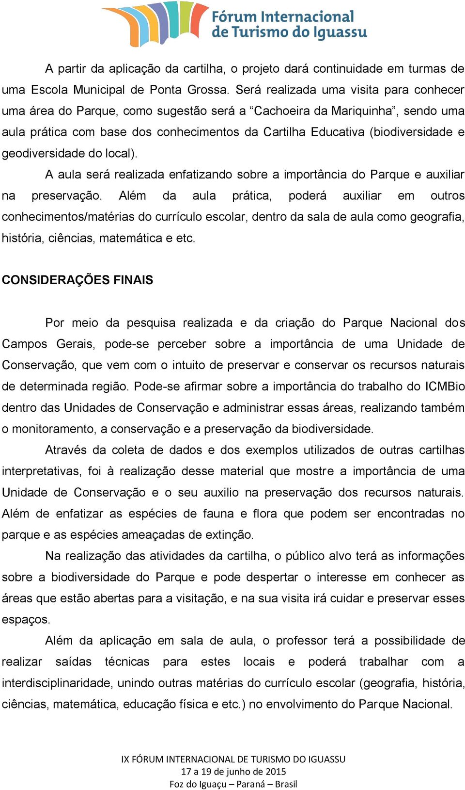 geodiversidade do local). A aula será realizada enfatizando sobre a importância do Parque e auxiliar na preservação.