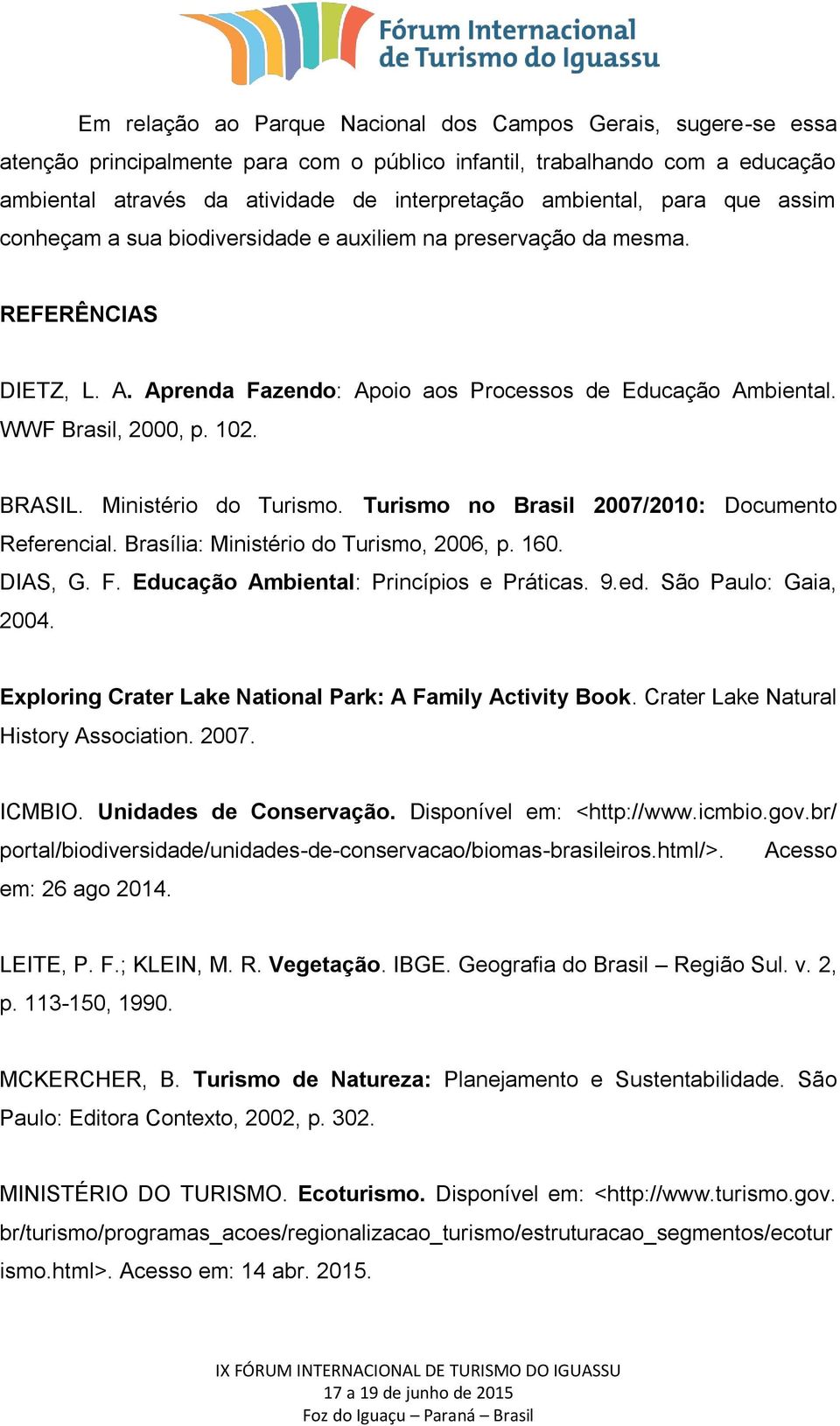 102. BRASIL. Ministério do Turismo. Turismo no Brasil 2007/2010: Documento Referencial. Brasília: Ministério do Turismo, 2006, p. 160. DIAS, G. F. Educação Ambiental: Princípios e Práticas. 9.ed.