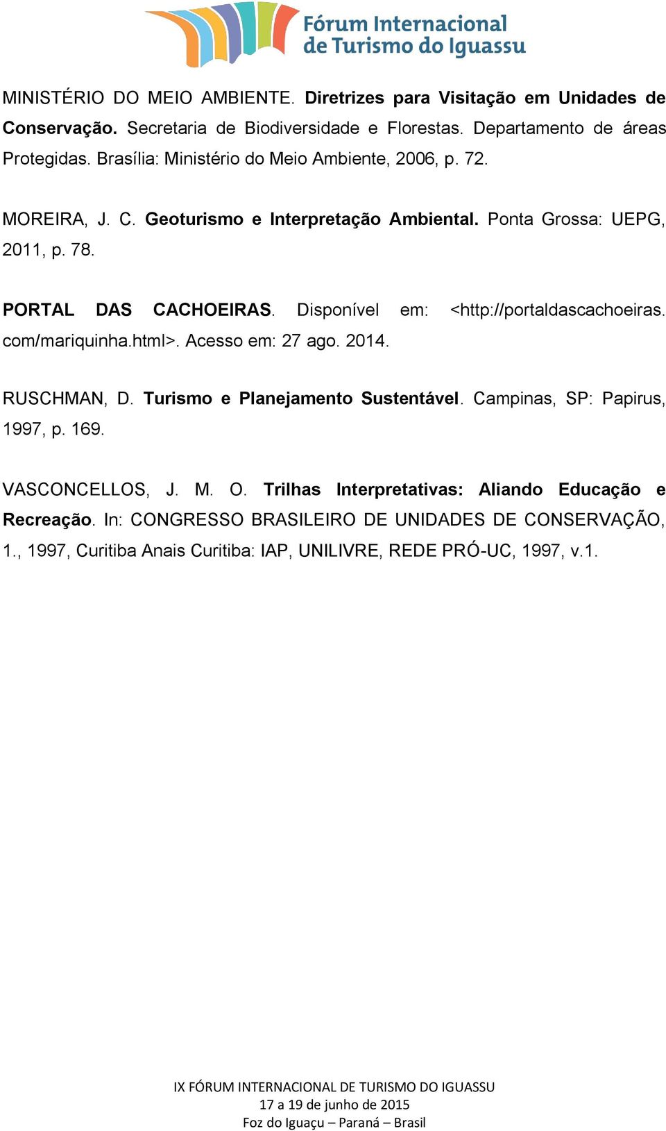 Disponível em: <http://portaldascachoeiras. com/mariquinha.html>. Acesso em: 27 ago. 2014. RUSCHMAN, D. Turismo e Planejamento Sustentável. Campinas, SP: Papirus, 1997, p. 169.