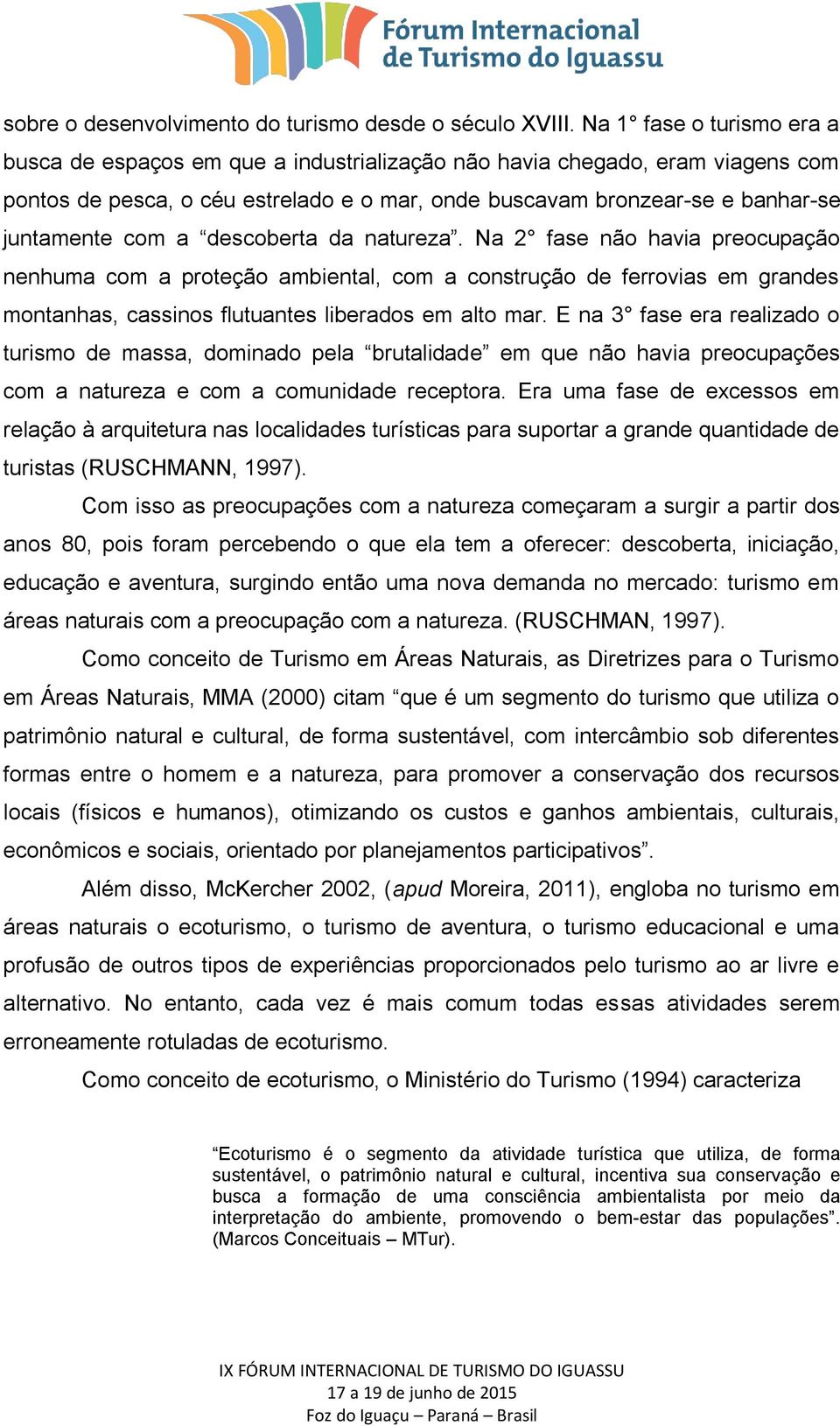 a descoberta da natureza. Na 2 fase não havia preocupação nenhuma com a proteção ambiental, com a construção de ferrovias em grandes montanhas, cassinos flutuantes liberados em alto mar.