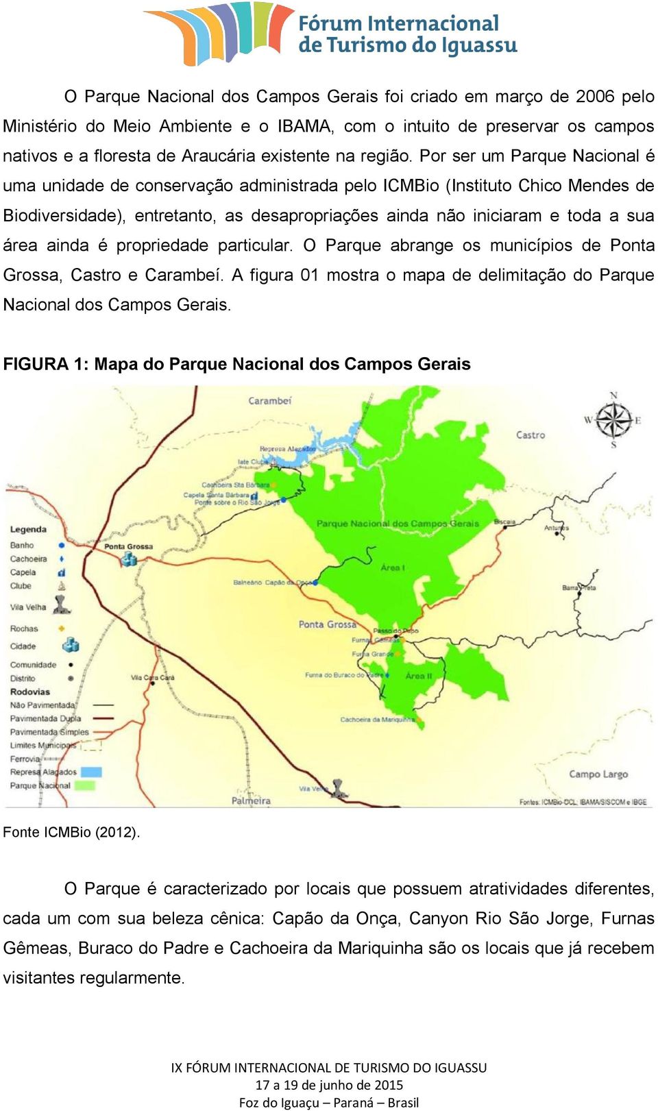 é propriedade particular. O Parque abrange os municípios de Ponta Grossa, Castro e Carambeí. A figura 01 mostra o mapa de delimitação do Parque Nacional dos Campos Gerais.