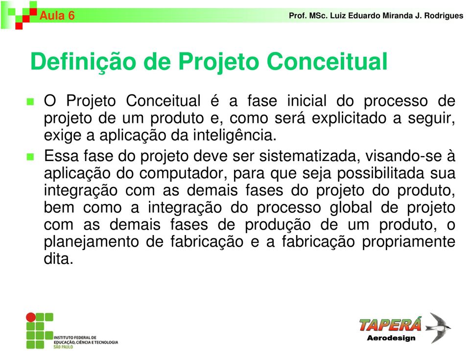 Essa fase do projeto deve ser sistematizada, visando-se à aplicação do computador, para que seja possibilitada sua integração