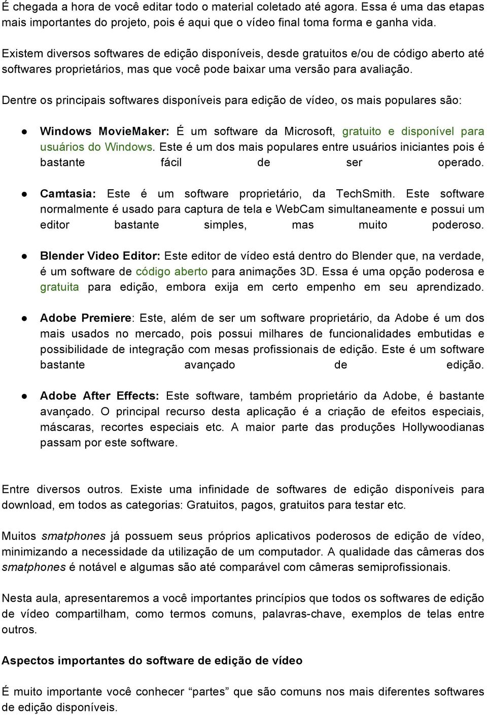 Dentre os principais softwares disponíveis para edição de vídeo, os mais populares são: Windows MovieMaker: É um software da Microsoft, gratuito e disponível para usuários do Windows.