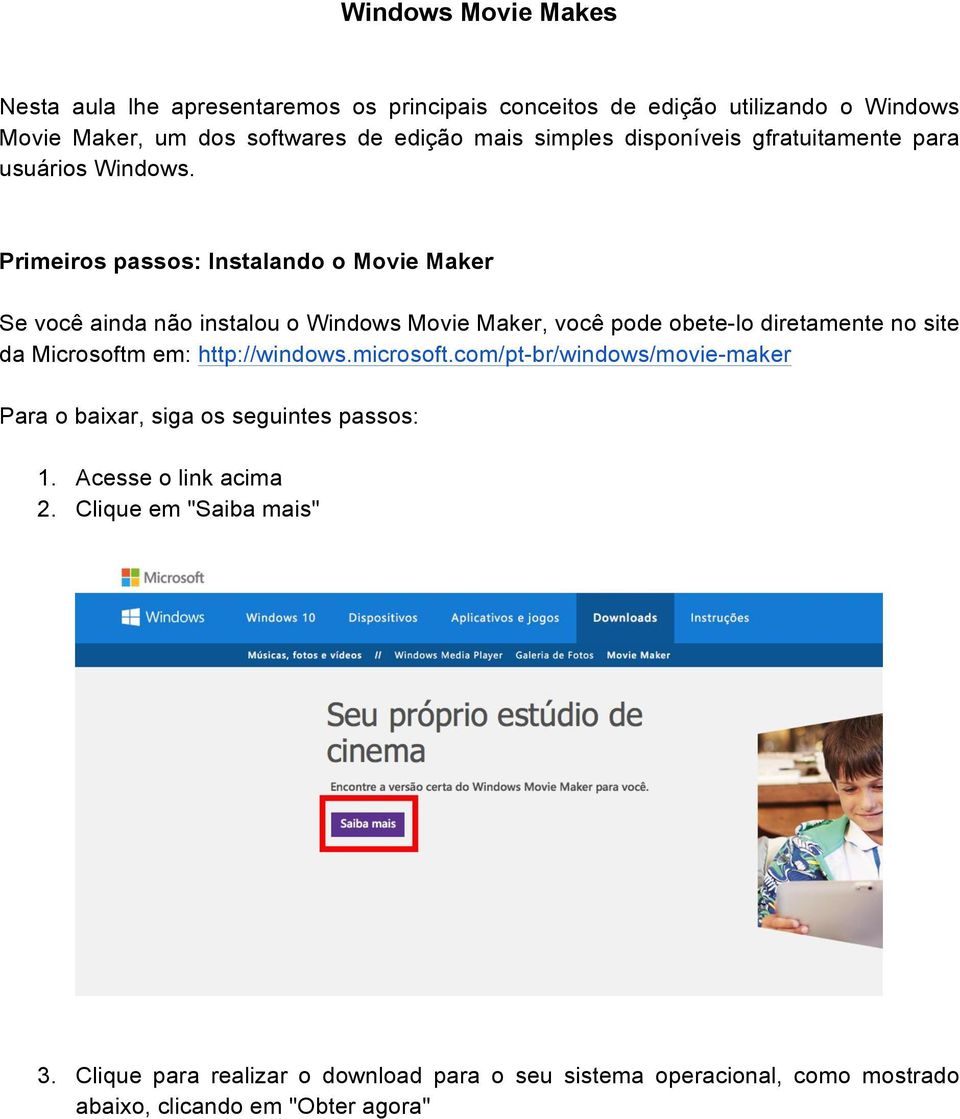 Primeiros passos: Instalando o Movie Maker Se você ainda não instalou o Windows Movie Maker, você pode obete-lo diretamente no site da Microsoftm em: