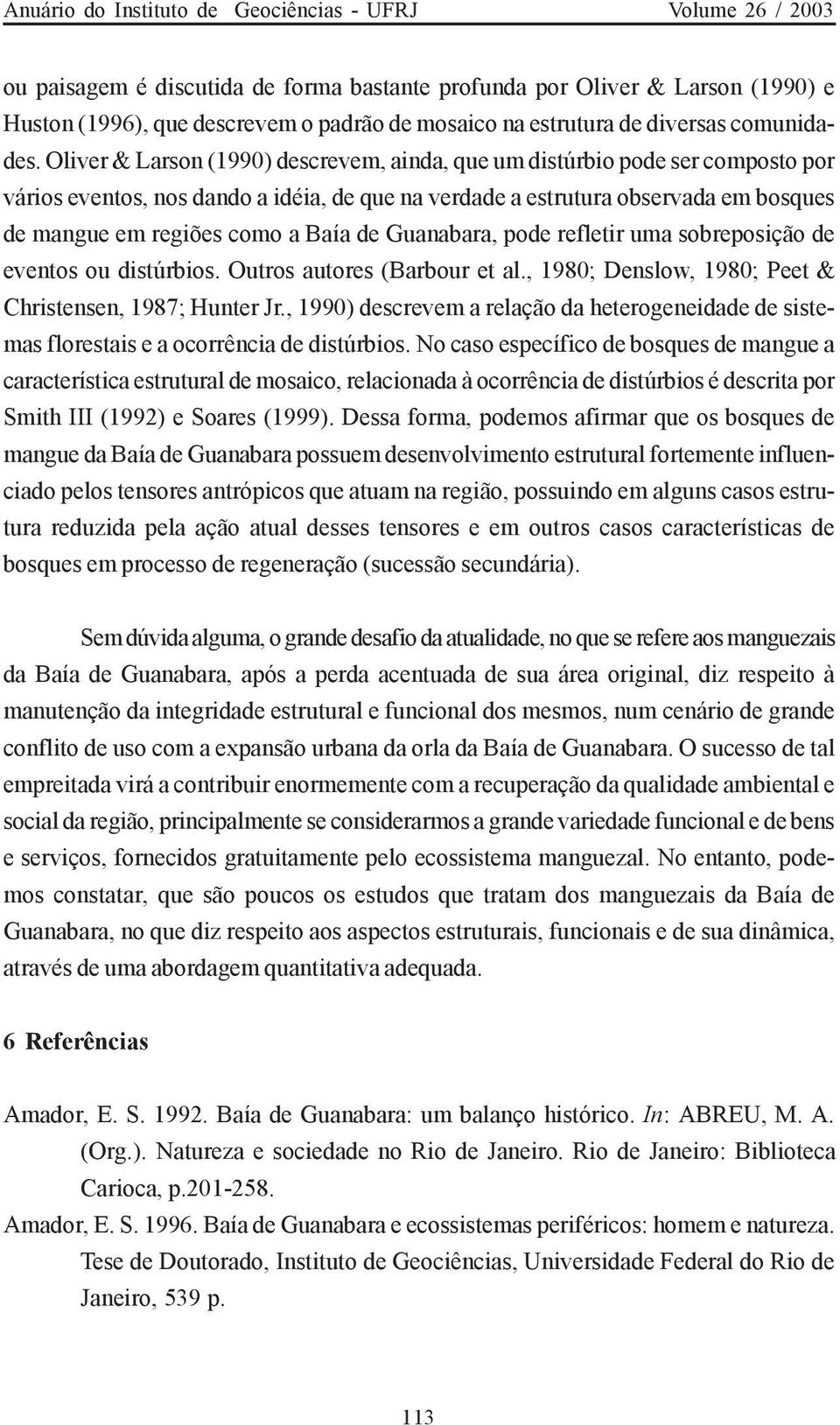 Oliver & Larson (1990) descrevem, ainda, que um distúrbio pode ser composto por vários eventos, nos dando a idéia, de que na verdade a estrutura observada em bosques de mangue em regiões como a Baía