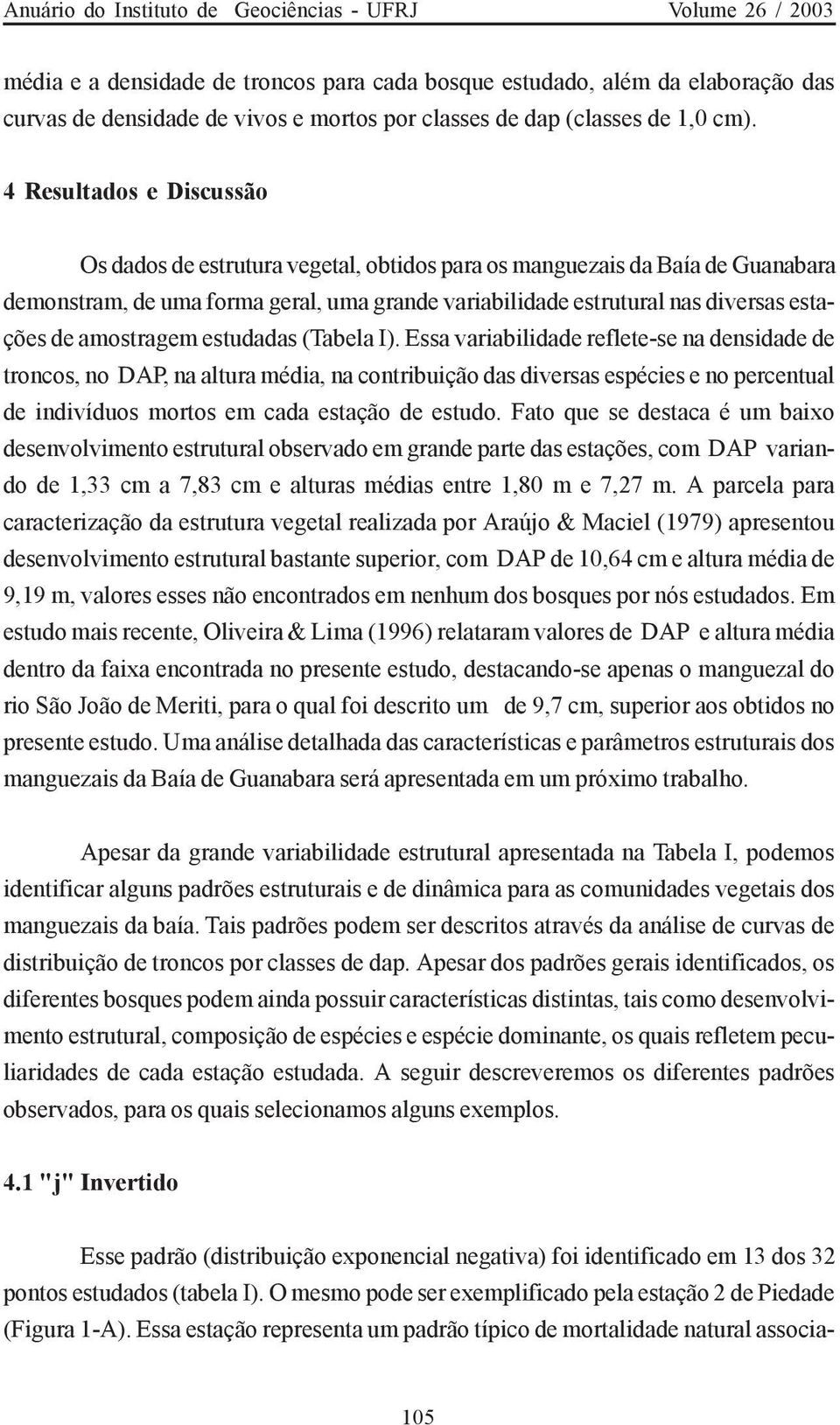 4 Resultados e Discussão Os dados de estrutura vegetal, obtidos para os manguezais da Baía de Guanabara demonstram, de uma forma geral, uma grande variabilidade estrutural nas diversas estações de