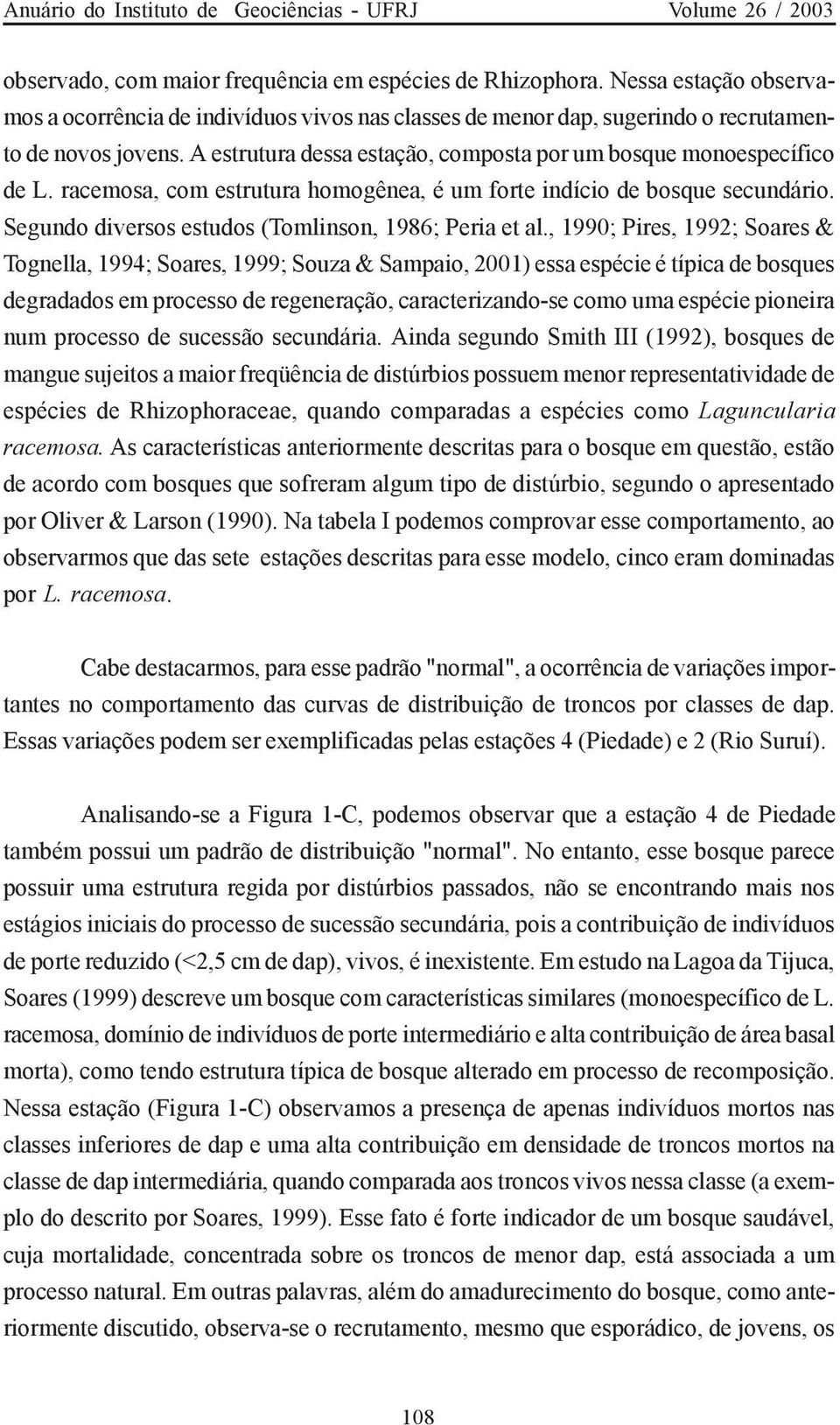 A estrutura dessa estação, composta por um bosque monoespecífico de, com estrutura homogênea, é um forte indício de bosque secundário. Segundo diversos estudos (Tomlinson, 1986; Peria et al.